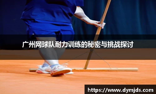 广州网球队耐力训练的秘密与挑战探讨