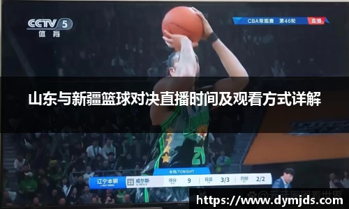 山东与新疆篮球对决直播时间及观看方式详解