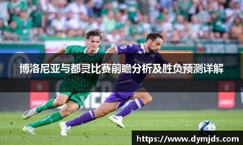 博洛尼亚与都灵比赛前瞻分析及胜负预测详解