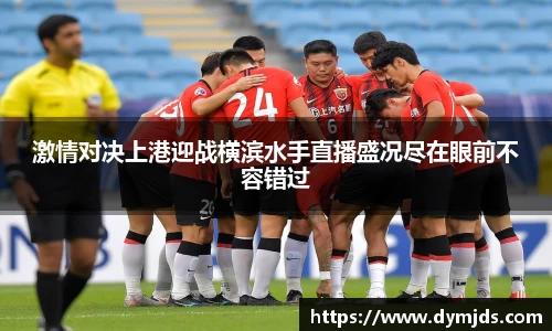 激情对决上港迎战横滨水手直播盛况尽在眼前不容错过